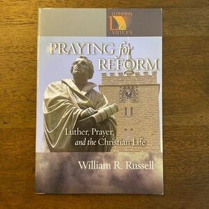 Praying for Reform, Luther, Prayer and the Christian Life by William R. Russell